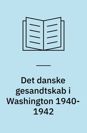 Det danske gesandtskab i Washington 1940-1942 : Henrik Kauffmann som uafhængig dansk gesandt i USA 1940-1942 og hans politik vedrørende Grønland og de oplagte danske skibe i Amerika