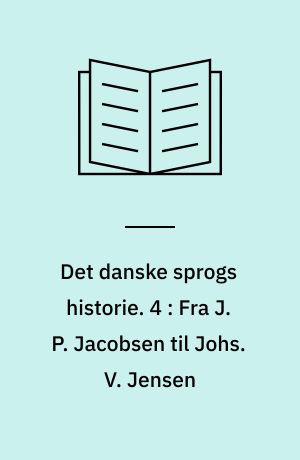 Det danske sprogs historie. 4 : Fra J. P. Jacobsen til Johs. V. Jensen