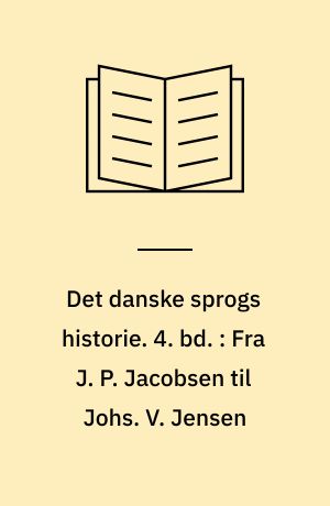 Det danske sprogs historie. 4. bd. : Fra J. P. Jacobsen til Johs. V. Jensen
