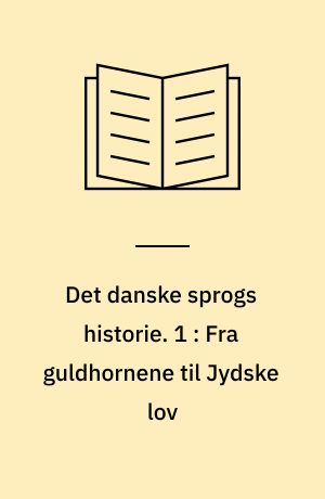 Det danske sprogs historie. 1 : Fra guldhornene til Jydske lov