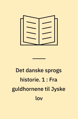 Det danske sprogs historie. 1 : Fra guldhornene til Jyske lov