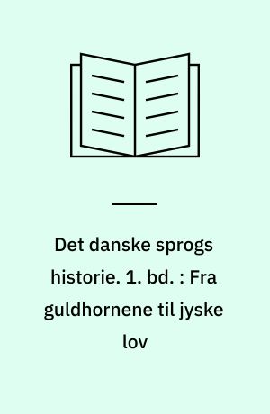 Det danske sprogs historie. 1. bd. : Fra guldhornene til jyske lov