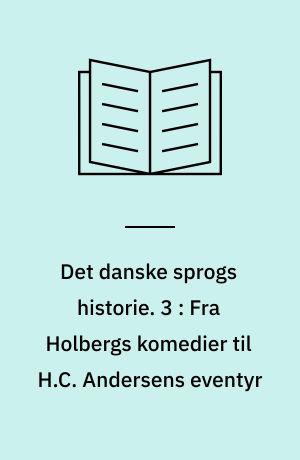 Det danske sprogs historie. 3 : Fra Holbergs komedier til H.C. Andersens eventyr