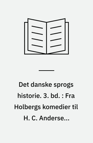 Det danske sprogs historie. 3. bd. : Fra Holbergs komedier til H. C. Andersens eventyr