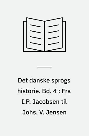 Det danske sprogs historie. Bd. 4 : Fra I.P. Jacobsen til Johs. V. Jensen
