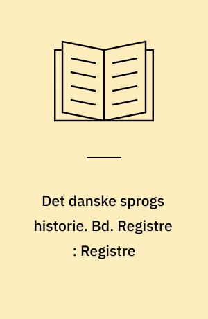 Det danske sprogs historie. Bd. Registre : Registre