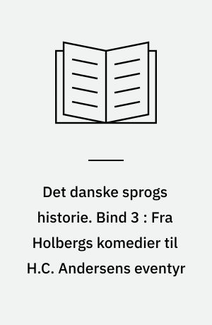 Det danske sprogs historie. Bind 3 : Fra Holbergs komedier til H.C. Andersens eventyr