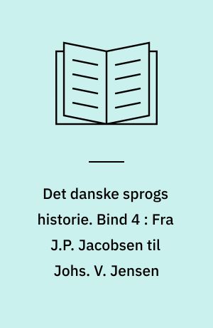 Det danske sprogs historie. Bind 4 : Fra J.P. Jacobsen til Johs. V. Jensen