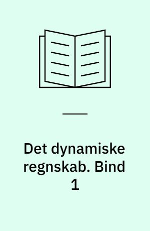 Det dynamiske regnskab : lederens nye virkelighed. Bind 1