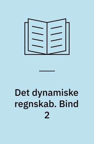 Det dynamiske regnskab : lederens nye virkelighed. Bind 2
