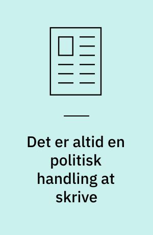 Det er altid en politisk handling at skrive