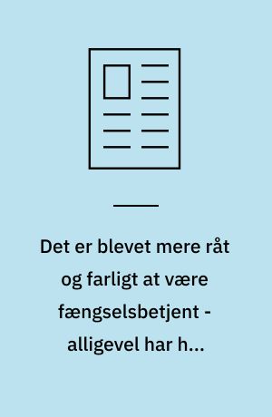 Det er blevet mere råt og farligt at være fængselsbetjent - alligevel har han været i jobbet i 40 år, og han bliver ved