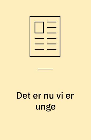 Det er nu vi er unge