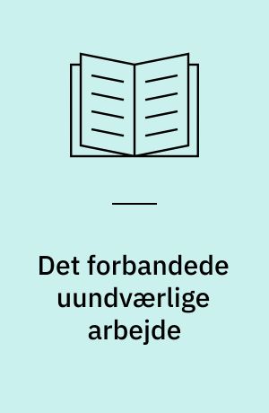 Det forbandede uundværlige arbejde : nye danske noveller om arbejde og arbejdsløshed