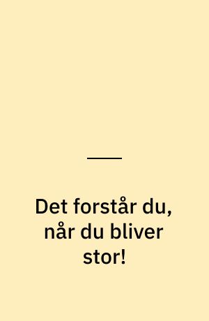 Det forstår du, når du bliver stor!