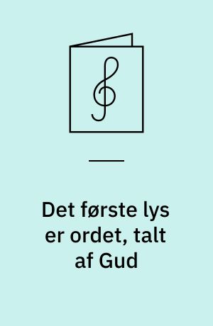 Det første lys er ordet, talt af Gud : for 3-stemmigt kvindekor a cappella