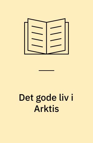 Det gode liv i Arktis : festskrift til Bjarne Grønnow
