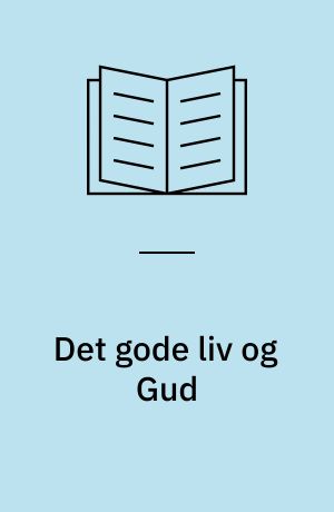Det gode liv og Gud : fem foredrag fra Studienævnets Temadag 2007