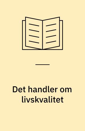 Det handler om livskvalitet : kommunikation og samspil mellem mennesker : en håndbog for praktikere