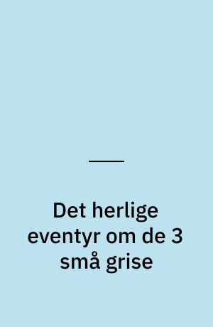 Det herlige eventyr om de 3 små grise