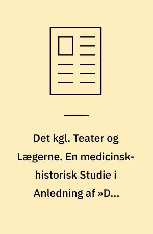 Det kgl. Teater og Lægerne. En medicinsk-historisk Studie i Anledning af »Den danske Skueplads«' 200 Aars Jubilæum