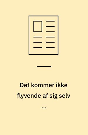 Det kommer ikke flyvende af sig selv ...