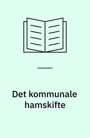 Det kommunale hamskifte : reformer, verdier og deltakelse