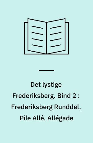 Det lystige Frederiksberg. Bind 2 : Frederiksberg Runddel, Pile Allé, Allégade