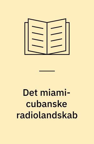 Det miami-cubanske radiolandskab : en antropologisk undersøgelse af medierede & fortolkende fællesskaber