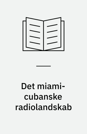 Det miami-cubanske radiolandskab : en antropologisk undersøgelse af medierede & fortolkende fællesskaber