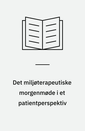 Det miljøterapeutiske morgenmøde i et patientperspektiv : en hermeneutisk-fænomenologisk undersøgelse