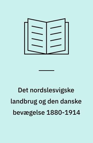 Det nordslesvigske landbrug og den danske bevægelse 1880-1914