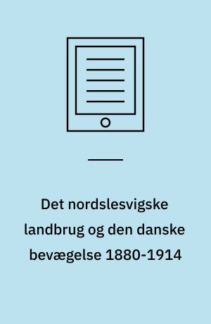 Det nordslesvigske landbrug og den danske bevægelse 1880-1914