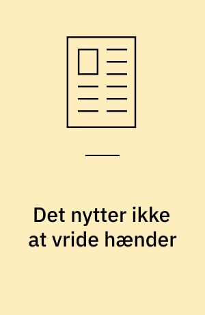 Det nytter ikke at vride hænder