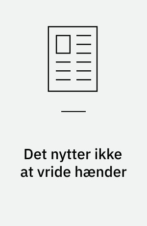 Det nytter ikke at vride hænder