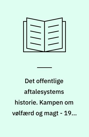 Det offentlige aftalesystems historie. Kampen om vølfærd og magt - 1990-2018 : opbrud i koalitioner og kamp om nye ledelsesformer