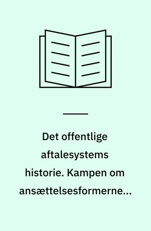 Det offentlige aftalesystems historie. Kampen om ansættelsesformerne - 1970-1990 : tilpasning af aftalesystemet til overenskomsternes fremvækst