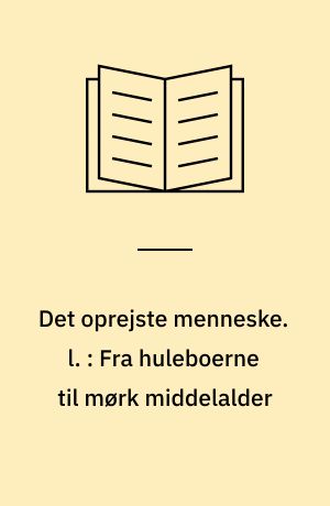 Det oprejste menneske : på sporet af fremskridt, kriser, gæring og nedture i vestens kulturer og civilisationer set i lys af kunsten. l. : Fra huleboerne til mørk middelalder