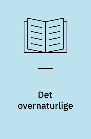 Det overnaturlige : (Det overnaturliges naturhistorie)