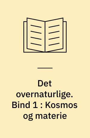 Det overnaturlige : (det overnaturliges naturhistorie). Bind 1 : Kosmos og materie