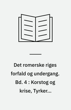Det romerske riges forfald og undergang : efter D. M. Low's udgave med udfyldende og forbindende mellemtekster. Bd. 4 : Korstog og krise, Tyrkerne erobrer Konstantinopel