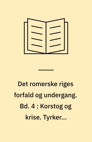 Det romerske riges forfald og undergang : efter D.M. Low's udgave med udfyldende og forbindende mellemtekster. Bd. 4 : Korstog og krise. Tyrkerne erobrer Konstantinopel
