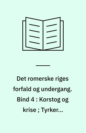 Det romerske riges forfald og undergang : efter D.M. Low's udgave med udfyldende og forbindende mellemtekster. Bind 4 : Korstog og krise ; Tyrkerne erobrer Konstantinopel