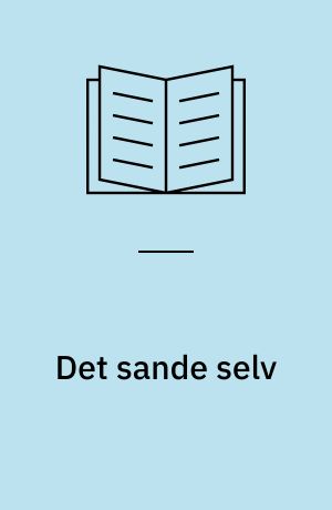 Det sande selv : tekster til eksistentialisme