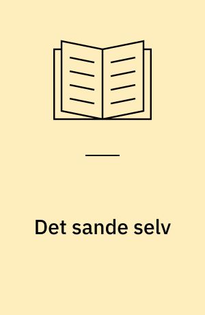 Det sande selv : tekster til eksistentialisme