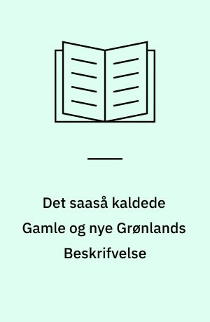 Det saaså kaldede Gamle og nye Grønlands Beskrifvelse : den tredie Part