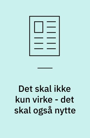 Det skal ikke kun virke - det skal også nytte