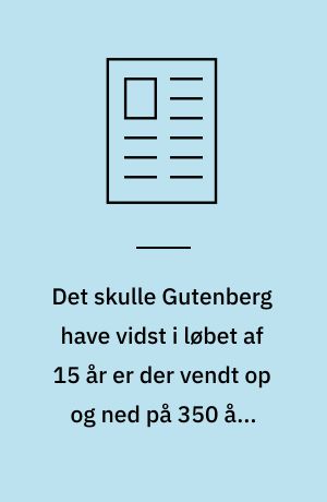 Det skulle Gutenberg have vidst i løbet af 15 år er der vendt op og ned på 350 års teknik - og der er flere forandringer i vente