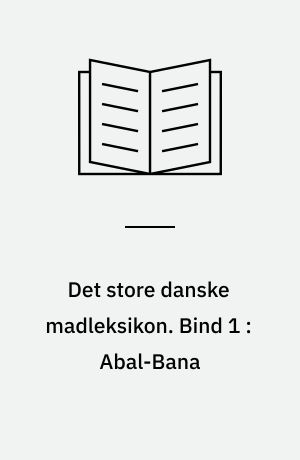 Det store danske madleksikon : alverdens opskrifter fra A-Z. Bind 1 : Abal-Bana