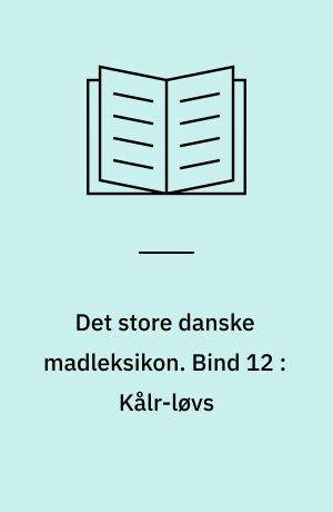 Det store danske madleksikon : alverdens opskrifter fra A-Z. Bind 12 : Kålr-løvs